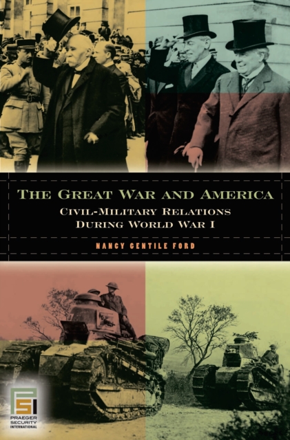 The Great War and America : Civil-Military Relations during World War I, PDF eBook