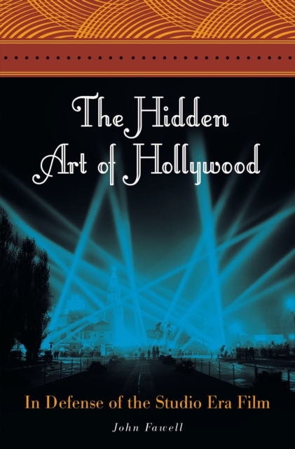 The Hidden Art of Hollywood : In Defense of the Studio Era Film, PDF eBook