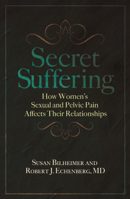 Secret Suffering : How Women's Sexual and Pelvic Pain Affects Their Relationships, PDF eBook
