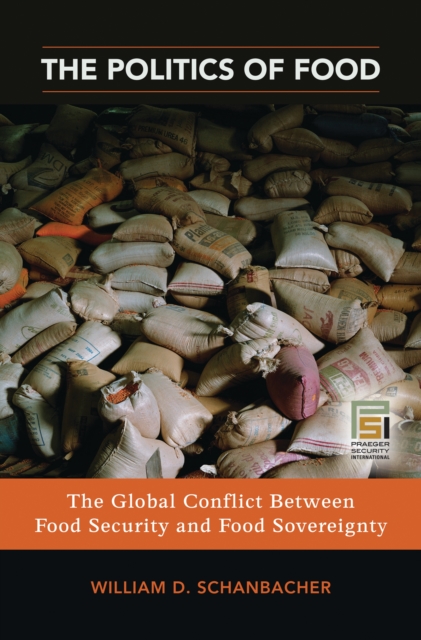 The Politics of Food : The Global Conflict between Food Security and Food Sovereignty, PDF eBook