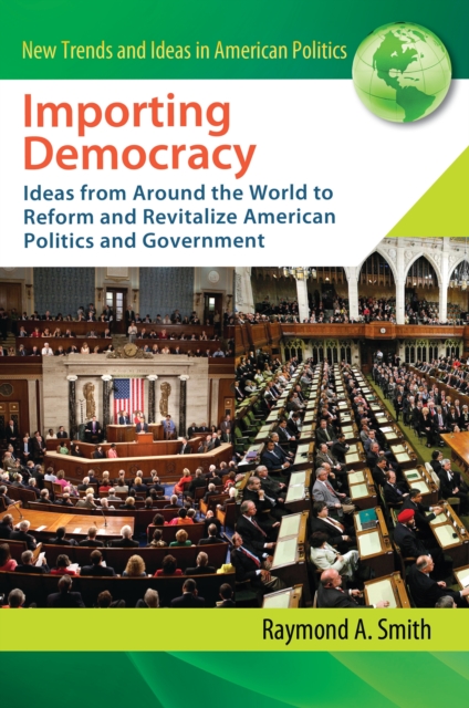 Importing Democracy : Ideas from Around the World to Reform and Revitalize American Politics and Government, PDF eBook