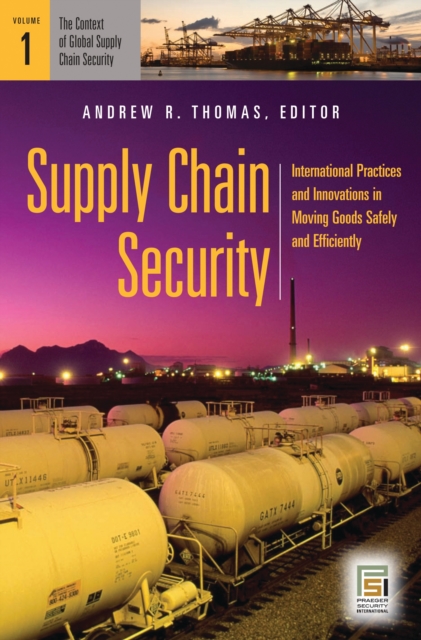 Supply Chain Security : International Practices and Innovations in Moving Goods Safely and Efficiently [2 volumes], PDF eBook
