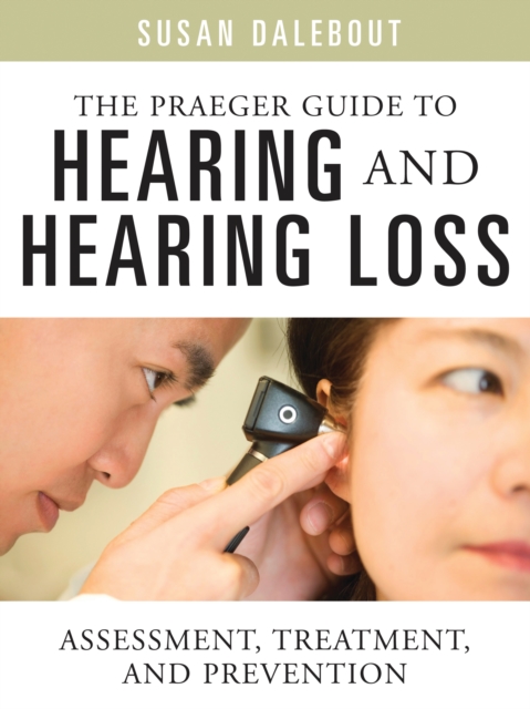 The Praeger Guide to Hearing and Hearing Loss : Assessment, Treatment, and Prevention, PDF eBook