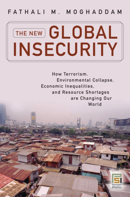 The New Global Insecurity : How Terrorism, Environmental Collapse, Economic Inequalities, and Resource Shortages Are Changing Our World, PDF eBook