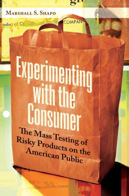 Experimenting with the Consumer : The Mass Testing of Risky Products on the American Public, PDF eBook