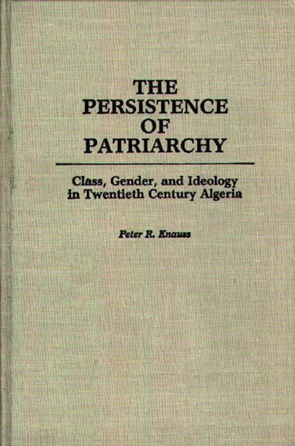 The Persistence of Patriarchy : Class, Gender, and Ideology in Twentieth Century Algeria, PDF eBook