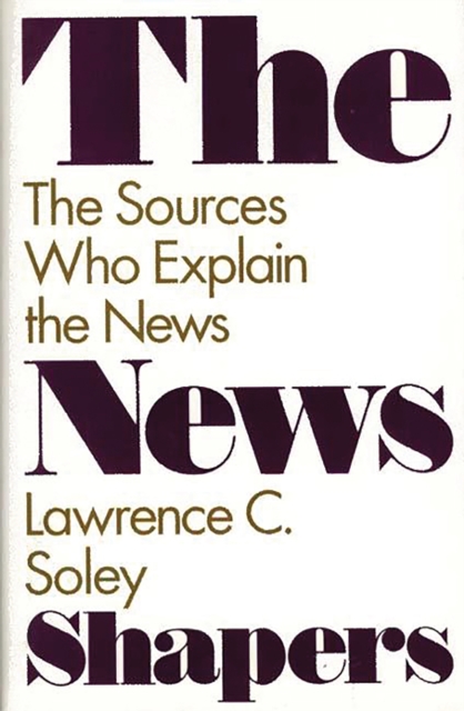 The News Shapers : The Sources Who Explain the News, PDF eBook
