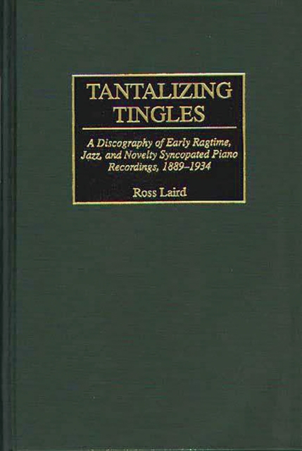 Tantalizing Tingles : A Discography of Early Ragtime, Jazz, and Novelty Syncopated Piano Recordings, 1889-1934, PDF eBook