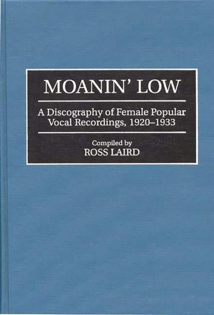 Moanin' Low : A Discography of Female Popular Vocal Recordings, 1920-1933, PDF eBook