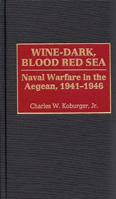 Wine-Dark, Blood Red Sea : Naval Warfare in the Aegean, 1941-1946, PDF eBook