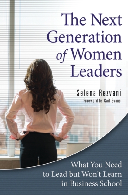 The Next Generation of Women Leaders : What You Need to Lead but Won't Learn in Business School, Hardback Book