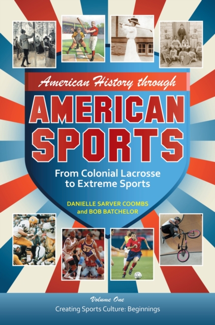 American History through American Sports : From Colonial Lacrosse to Extreme Sports [3 volumes], Multiple-component retail product Book