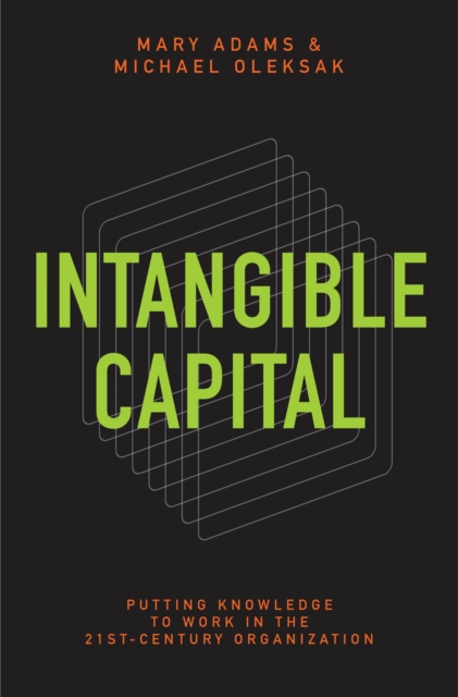 Intangible Capital : Putting Knowledge to Work in the 21st-Century Organization, PDF eBook