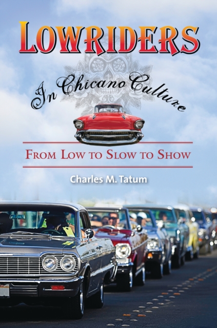 Lowriders in Chicano Culture : From Low to Slow to Show, PDF eBook