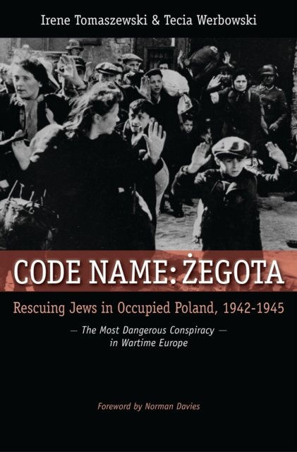 Code Name: Zegota : Rescuing Jews in Occupied Poland, 1942-1945: The Most Dangerous Conspiracy in Wartime Europe, PDF eBook