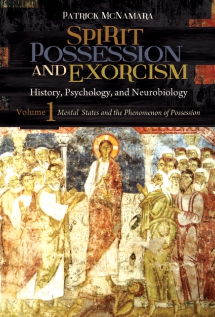 Spirit Possession and Exorcism : History, Psychology, and Neurobiology [2 volumes], Multiple-component retail product Book