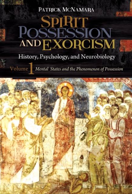 Spirit Possession and Exorcism : History, Psychology, and Neurobiology [2 volumes], PDF eBook