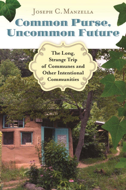 Common Purse, Uncommon Future : The Long, Strange Trip of Communes and Other Intentional Communities, PDF eBook