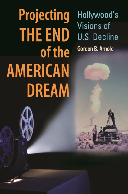 Projecting the End of the American Dream : Hollywood's Visions of U.S. Decline, PDF eBook