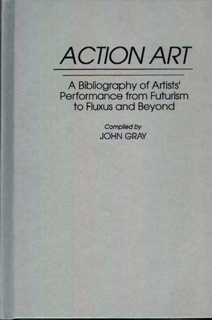 Action Art : A Bibliography of Artists' Performance from Futurism to Fluxus and Beyond, PDF eBook