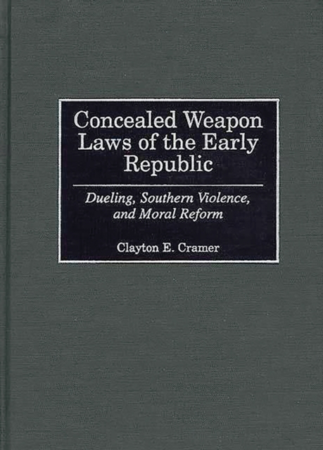 Concealed Weapon Laws of the Early Republic : Dueling, Southern Violence, and Moral Reform, PDF eBook
