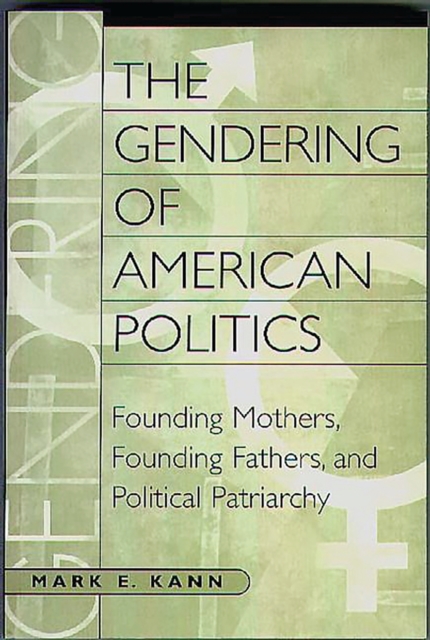 The Gendering of American Politics : Founding Mothers, Founding Fathers, and Political Patriarchy, PDF eBook