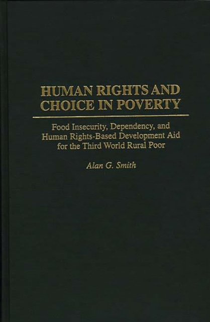 Human Rights and Choice in Poverty : Food Insecurity, Dependency, and Human Rights-Based Development Aid for the Third World Rural Poor, PDF eBook