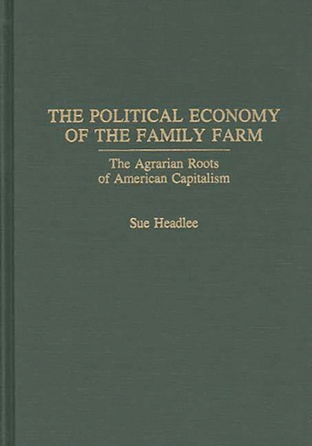 The Political Economy of the Family Farm : The Agrarian Roots of American Capitalism, PDF eBook