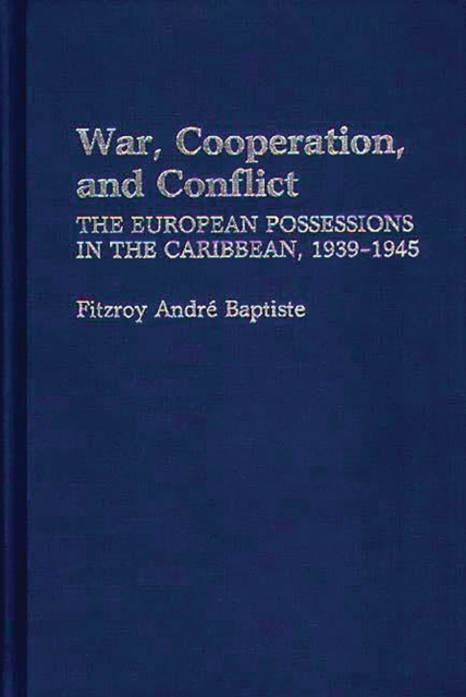 War, Cooperation, and Conflict : The European Possessions in the Caribbean, 1939-1945, PDF eBook