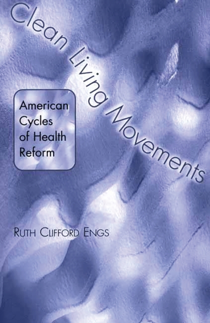 Clean Living Movements : American Cycles of Health Reform, PDF eBook
