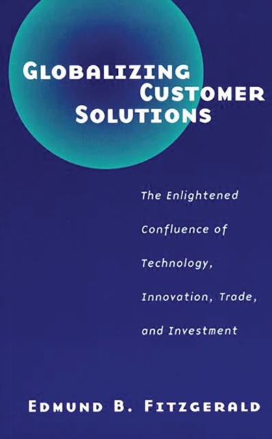 Globalizing Customer Solutions : The Enlightened Confluence of Technology, Innovation, Trade, and Investment, PDF eBook