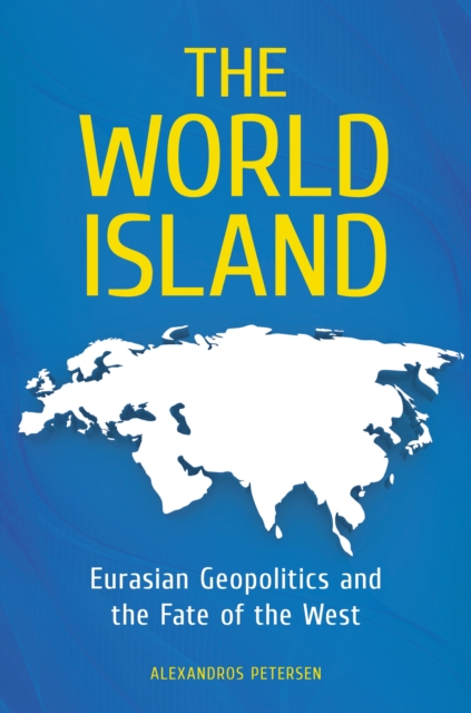 The World Island : Eurasian Geopolitics and the Fate of the West, PDF eBook