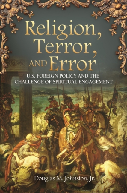 Religion, Terror, and Error : U.S. Foreign Policy and the Challenge of Spiritual Engagement, Hardback Book