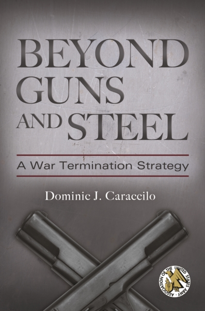 Beyond Guns and Steel : A War Termination Strategy, PDF eBook