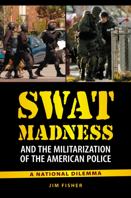 SWAT Madness and the Militarization of the American Police : A National Dilemma, PDF eBook