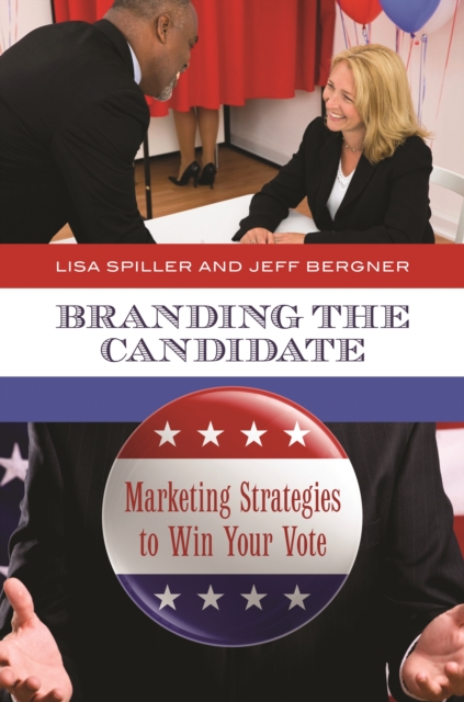 Branding the Candidate : Marketing Strategies to Win Your Vote, PDF eBook