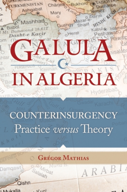 Galula in Algeria : Counterinsurgency Practice Versus Theory, Hardback Book