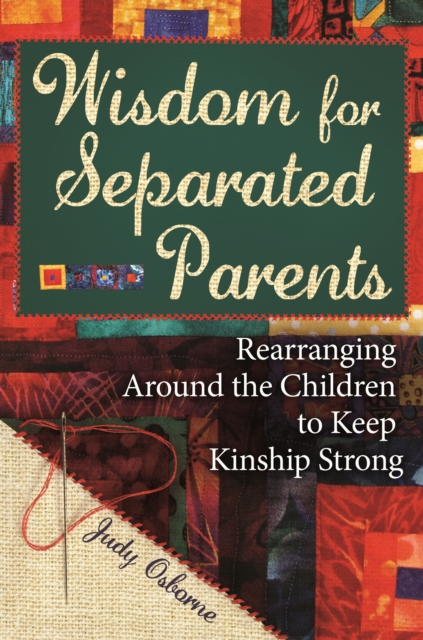 Wisdom for Separated Parents : Rearranging Around the Children to Keep Kinship Strong, PDF eBook