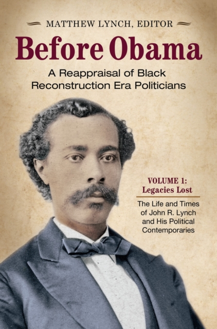 Before Obama : A Reappraisal of Black Reconstruction Era Politicians [2 volumes], Multiple-component retail product Book