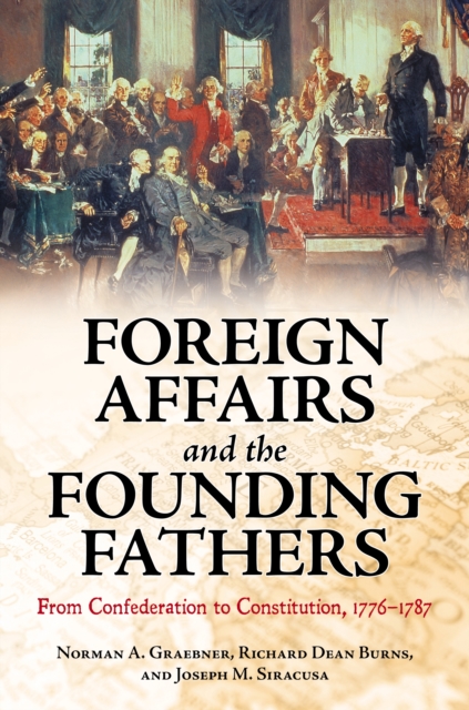 Foreign Affairs and the Founding Fathers : From Confederation to Constitution, 1776-1787, PDF eBook