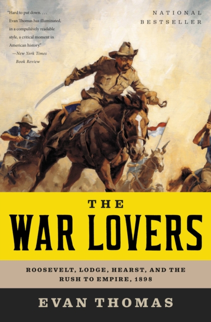 The War Lovers : Roosevelt, Lodge, Hearst, and the Rush to Empire, 1898, EPUB eBook