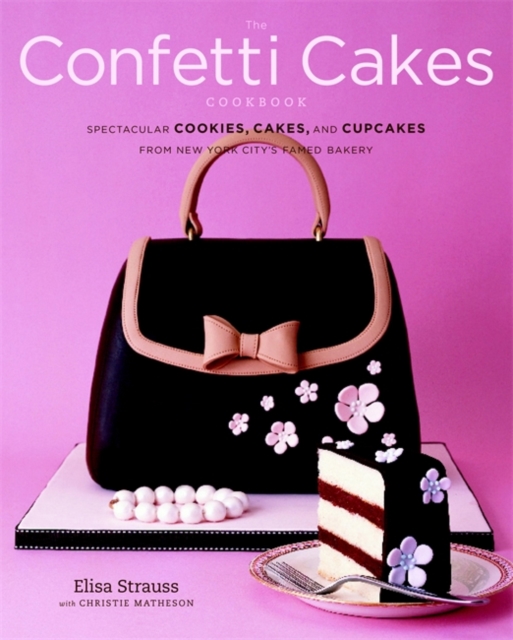 The Confetti Cakes Cookbook : Cookies, Cakes, and Cupcakes from New York City's Famed Bakery, Hardback Book