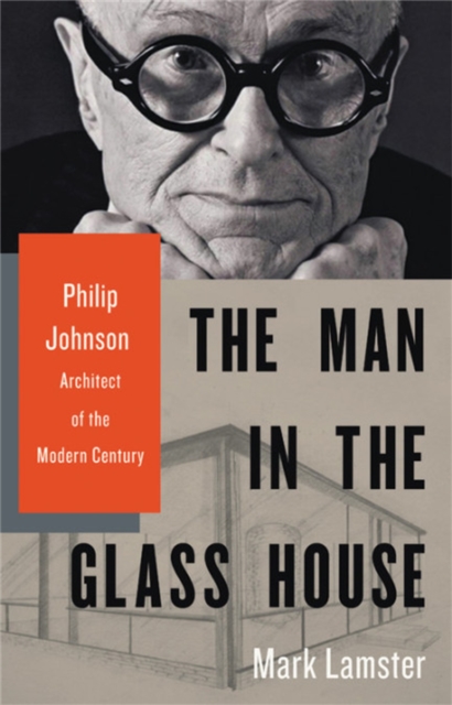 The Man in the Glass House : Philip Johnson, Architect of the Modern Century, Hardback Book