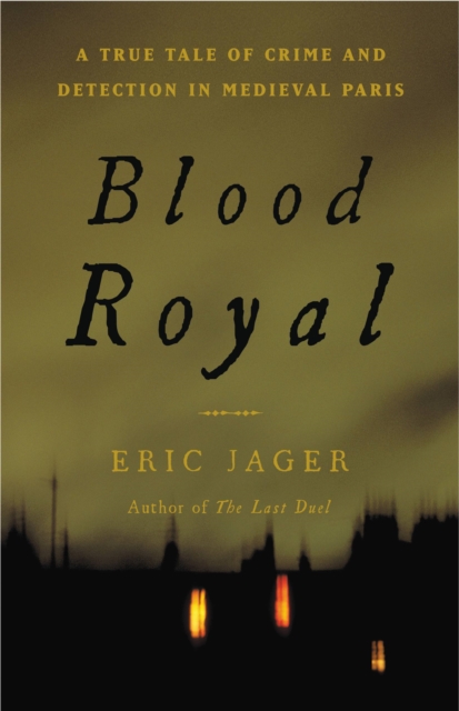 Blood Royal : A True Tale of Crime and Detection in Medieval Paris, Paperback / softback Book
