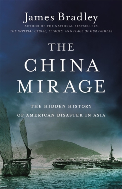 The China Mirage : The Hidden History of American Disaster in Asia, Paperback / softback Book