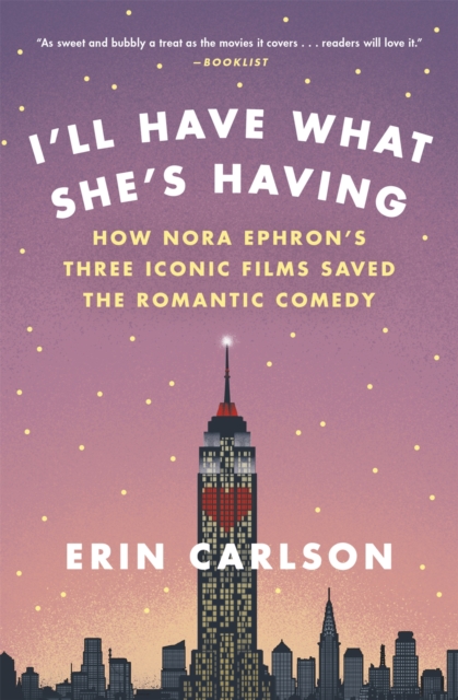 I'll Have What She's Having : How Nora Ephron's Three Iconic Films Saved the Romantic Comedy, Paperback / softback Book