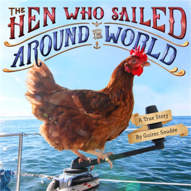 The Hen Who Sailed Around the World : A True Story, Hardback Book