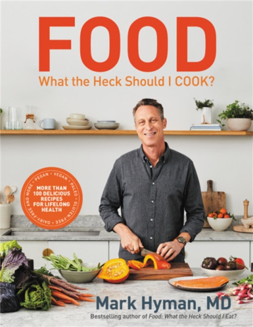 Food: What the Heck Should I Cook? : More than 100 delicious recipes--pegan, vegan, paleo, gluten-free, dairy-free, and more--for lifelong health, Hardback Book