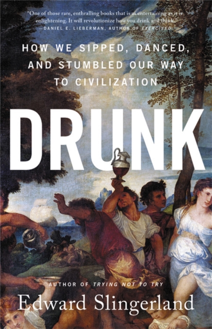 Drunk : How We Sipped, Danced, and Stumbled Our Way to Civilization, Paperback / softback Book