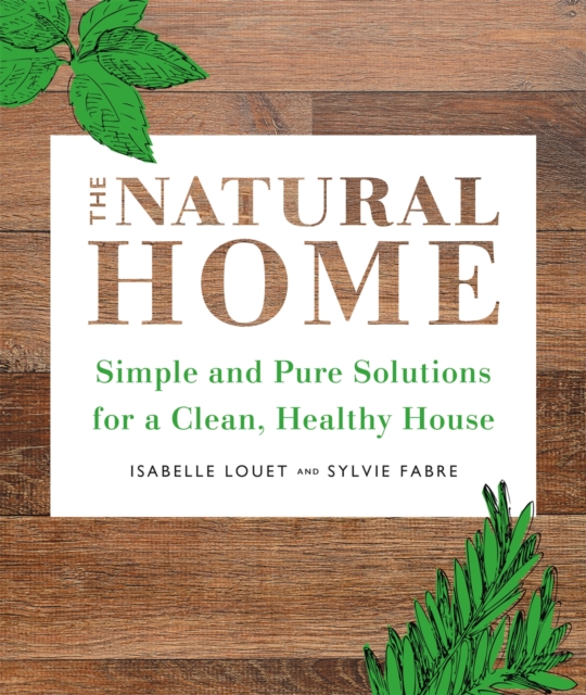 The Natural Home : Simple and Pure Cleaning Solutions for a Clean Healthy House, Paperback / softback Book